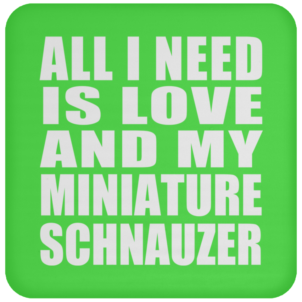 All I Need Is Love And My Miniature Schnauzer - Drink Coaster