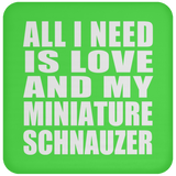 All I Need Is Love And My Miniature Schnauzer - Drink Coaster