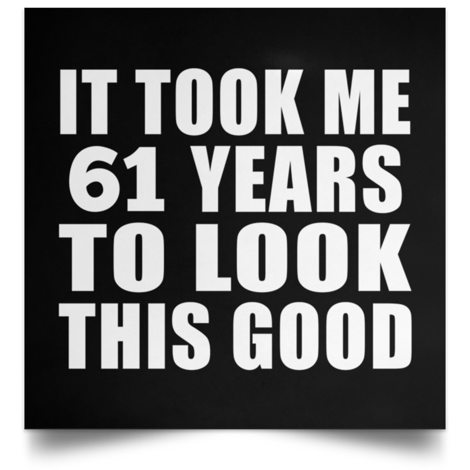 61st Birthday Took Me 61 Years To Look This Good - Poster Square