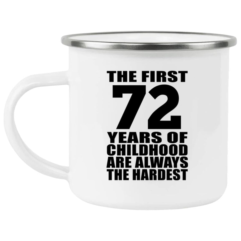 72nd Birthday First 72 Years of Childhood Are The Hardest - 12oz Camping Mug