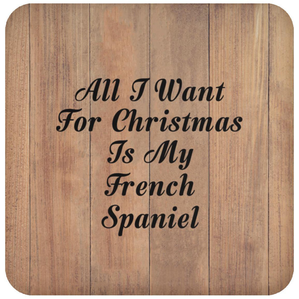 All I Want For Christmas Is My French Spaniel - Drink Coaster C