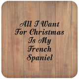 All I Want For Christmas Is My French Spaniel - Drink Coaster C