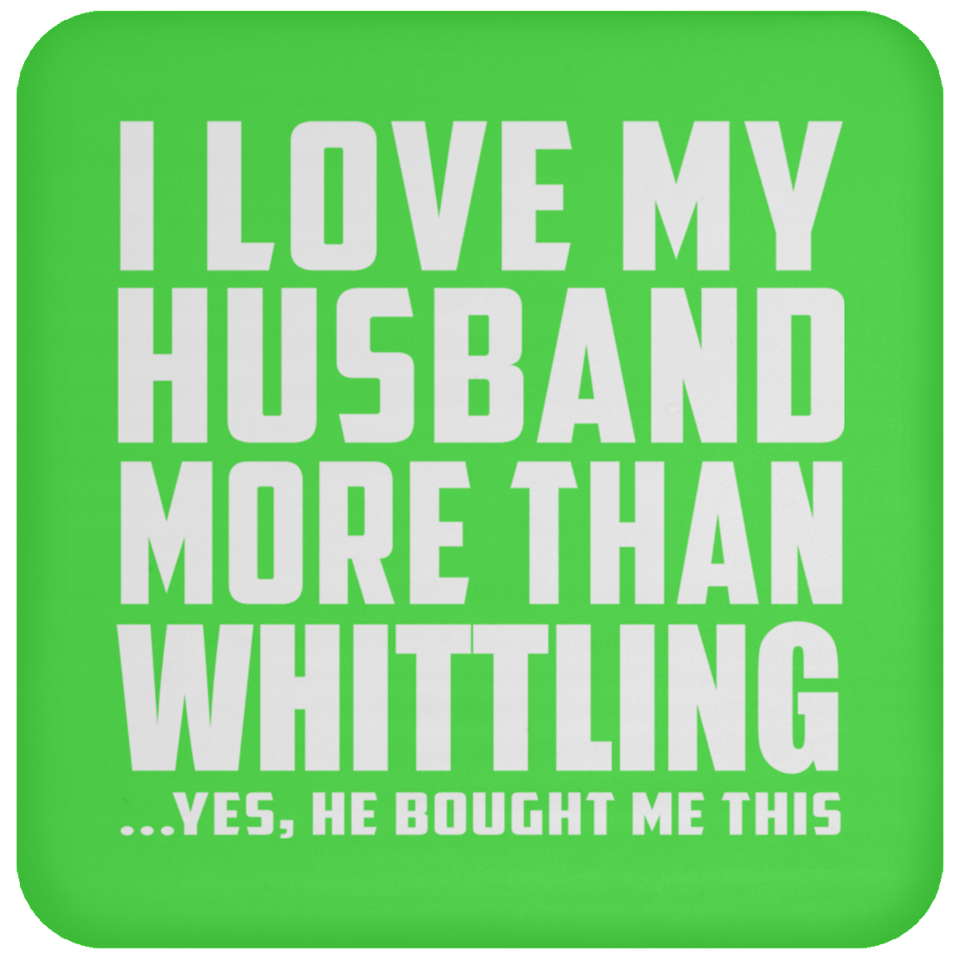 I Love My Husband More Than Whittling - Drink Coaster