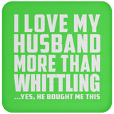 I Love My Husband More Than Whittling - Drink Coaster