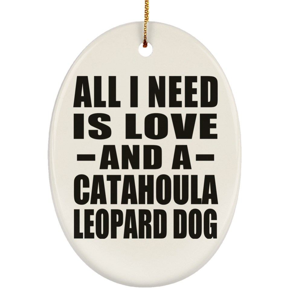 All I Need Is Love And A Catahoula Leopard Dog - Oval Ornament
