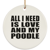 All I Need Is Love And My Poodle - Circle Ornament