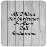 All I Want For Christmas Is More Ball Badminton - Drink Coaster F