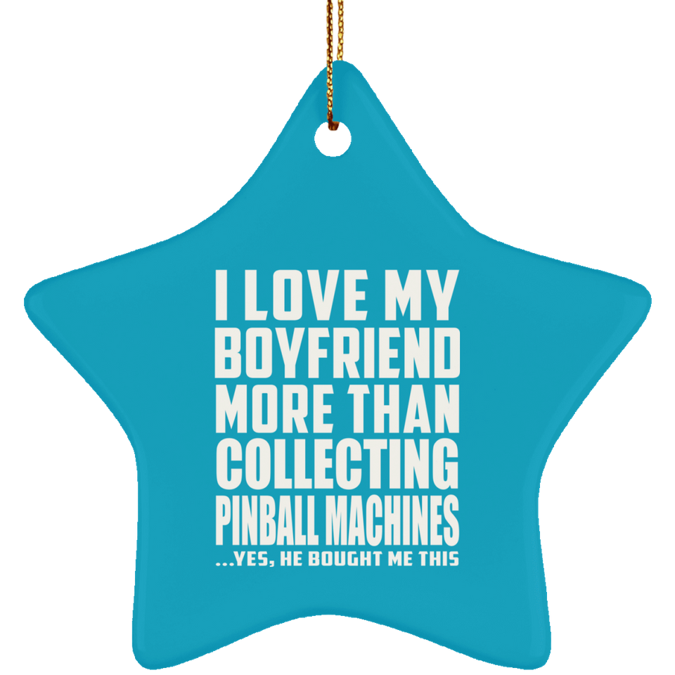 I Love My Boyfriend More Than Collecting Pinball Machines - Star Ornament