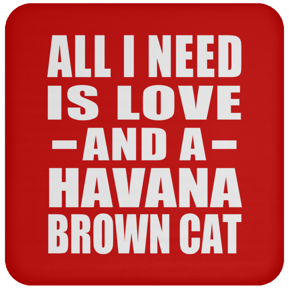 All I Need Is Love And A Havana Brown Cat - Drink Coaster