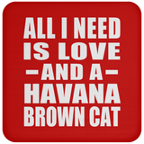 All I Need Is Love And A Havana Brown Cat - Drink Coaster