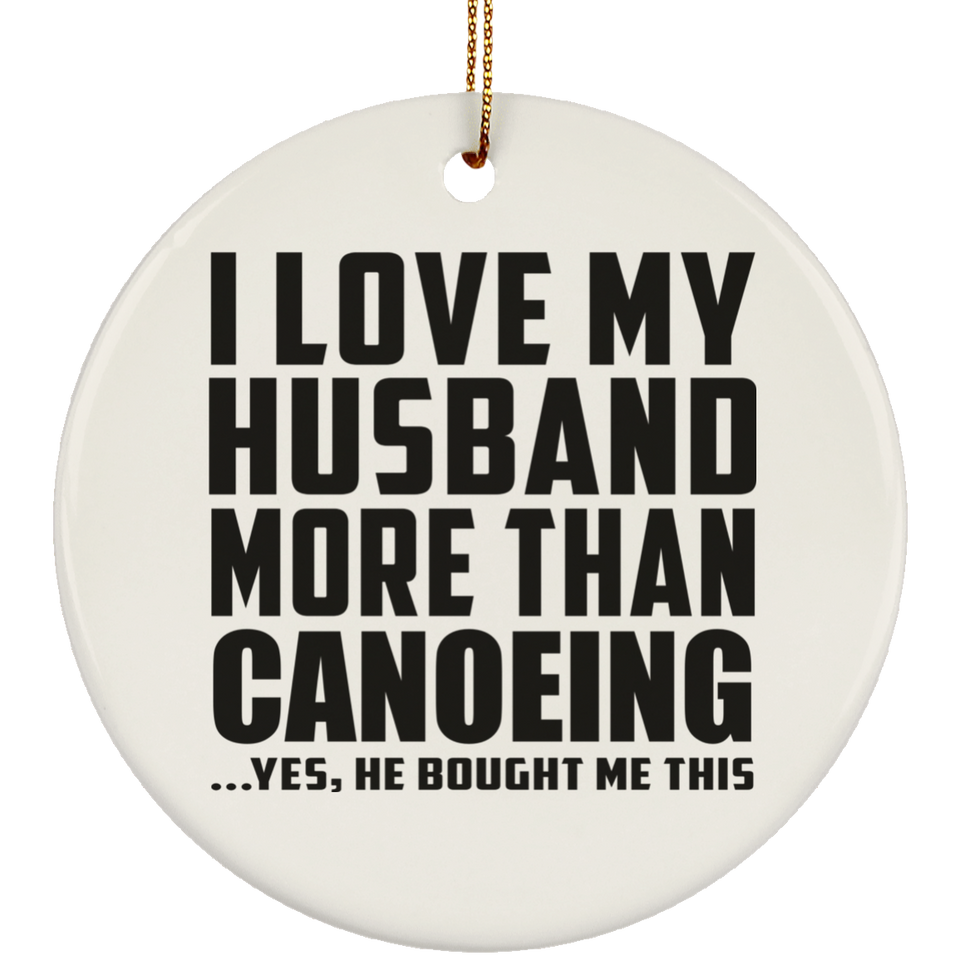 I Love My Husband More Than Canoeing - Circle Ornament