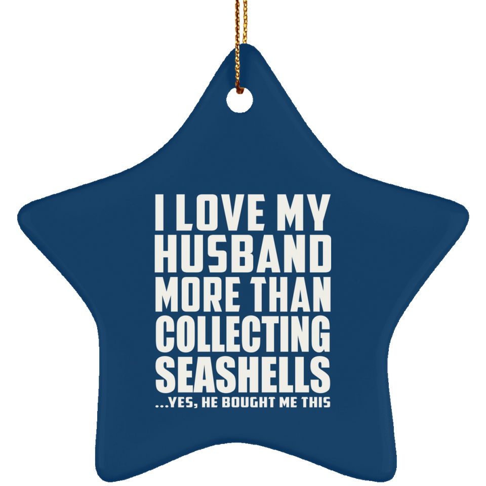 I Love My Husband More Than Collecting Seashells - Star Ornament