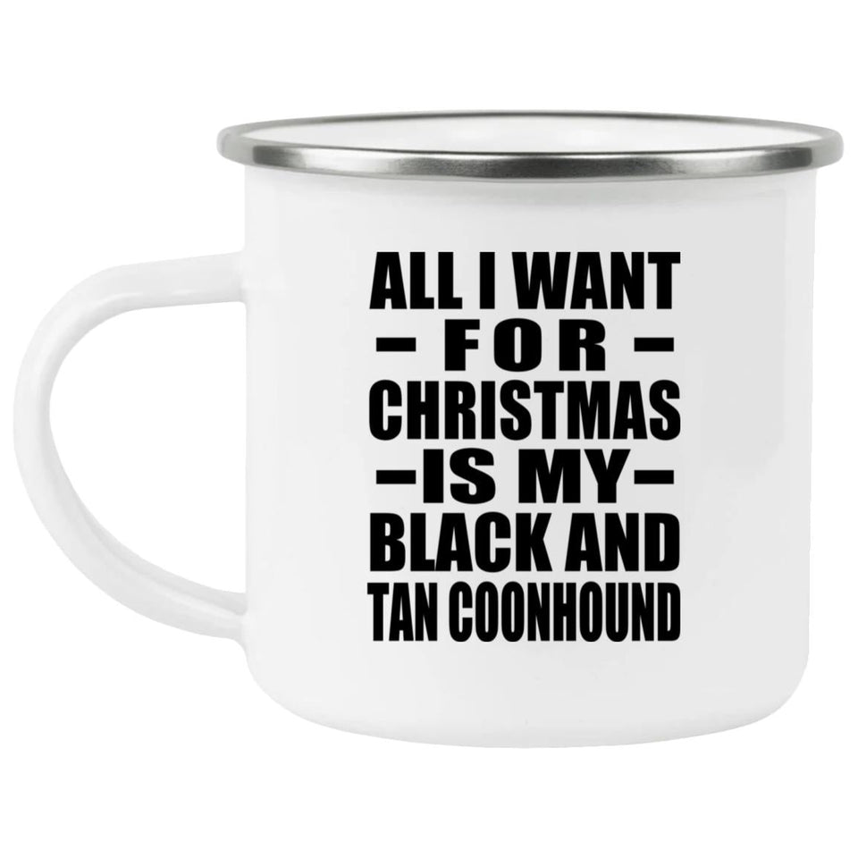 All I Want For Christmas Is My Black And Tan Coonhound - 12oz Camping Mug