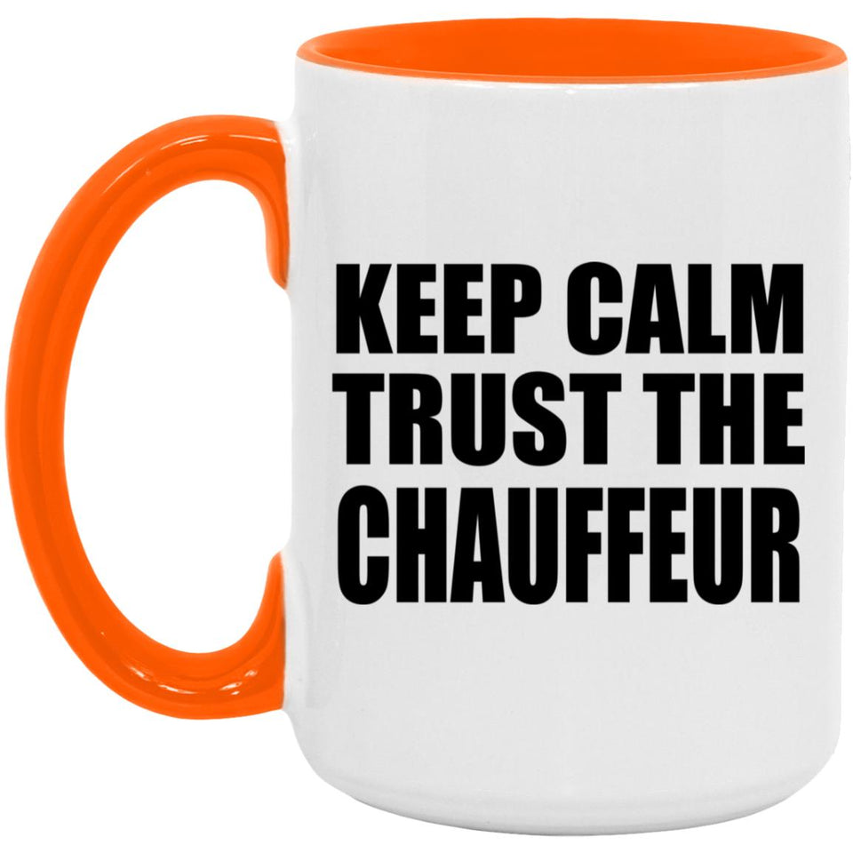 Keep Calm and Trust The Chauffeur - 15oz Accent Mug Orange