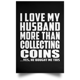 I Love My Husband More Than Collecting Coins - Poster Portrait