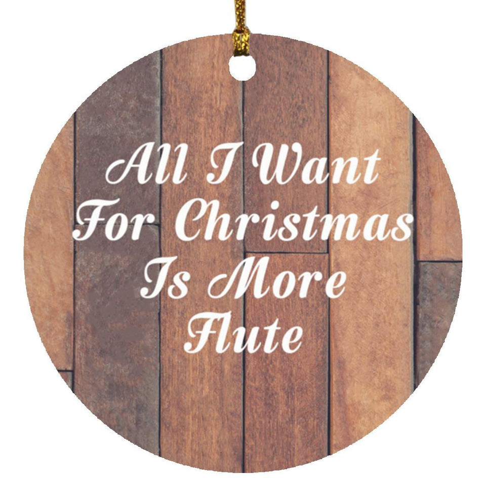 All I Want For Christmas Is More Flute - Circle Ornament E