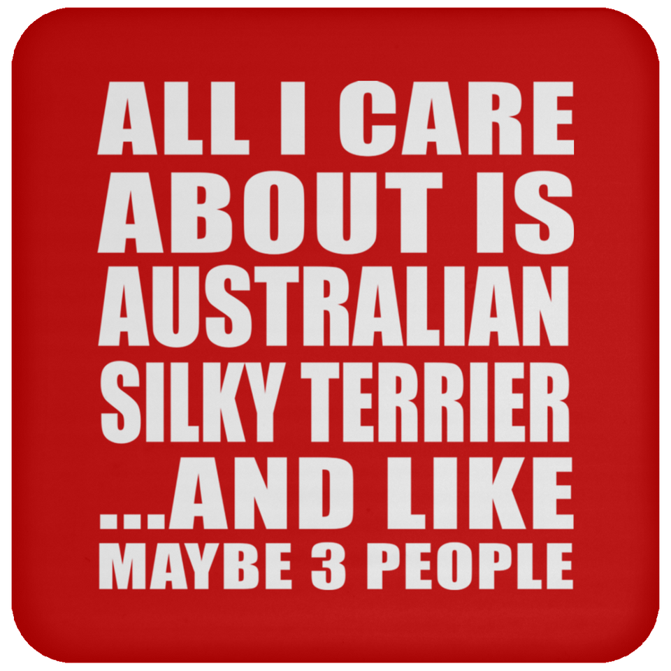 All I Care About Is Australian Silky Terrier - Drink Coaster