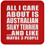 All I Care About Is Australian Silky Terrier - Drink Coaster