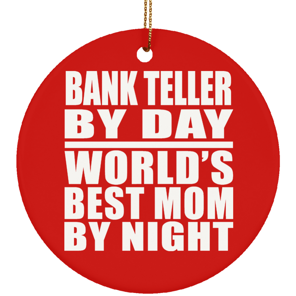 Bank Teller By Day World's Best Mom By Night - Circle Ornament