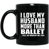 I Love My Husband More Than Ballet - 11 Oz Coffee Mug Black