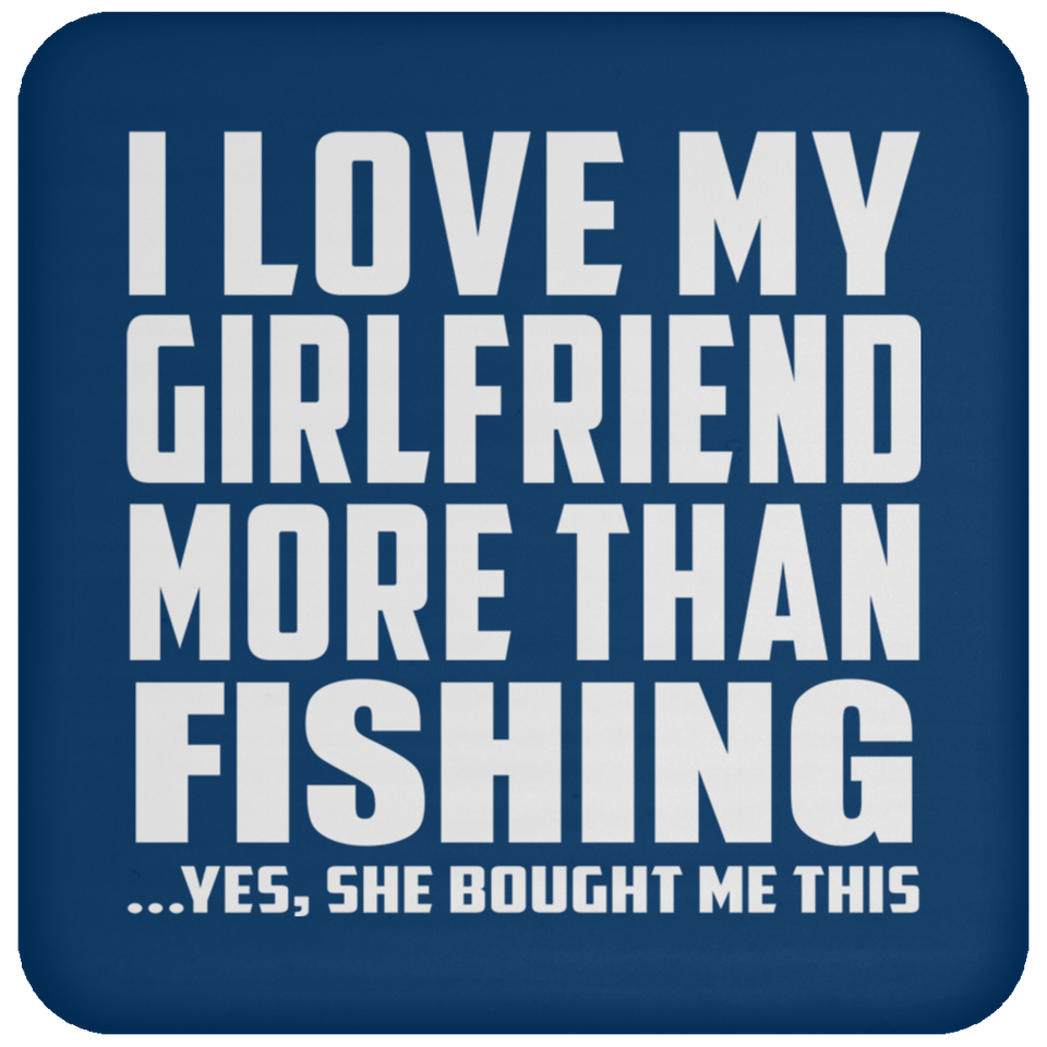 I Love My Girlfriend More Than Fishing - Drink Coaster