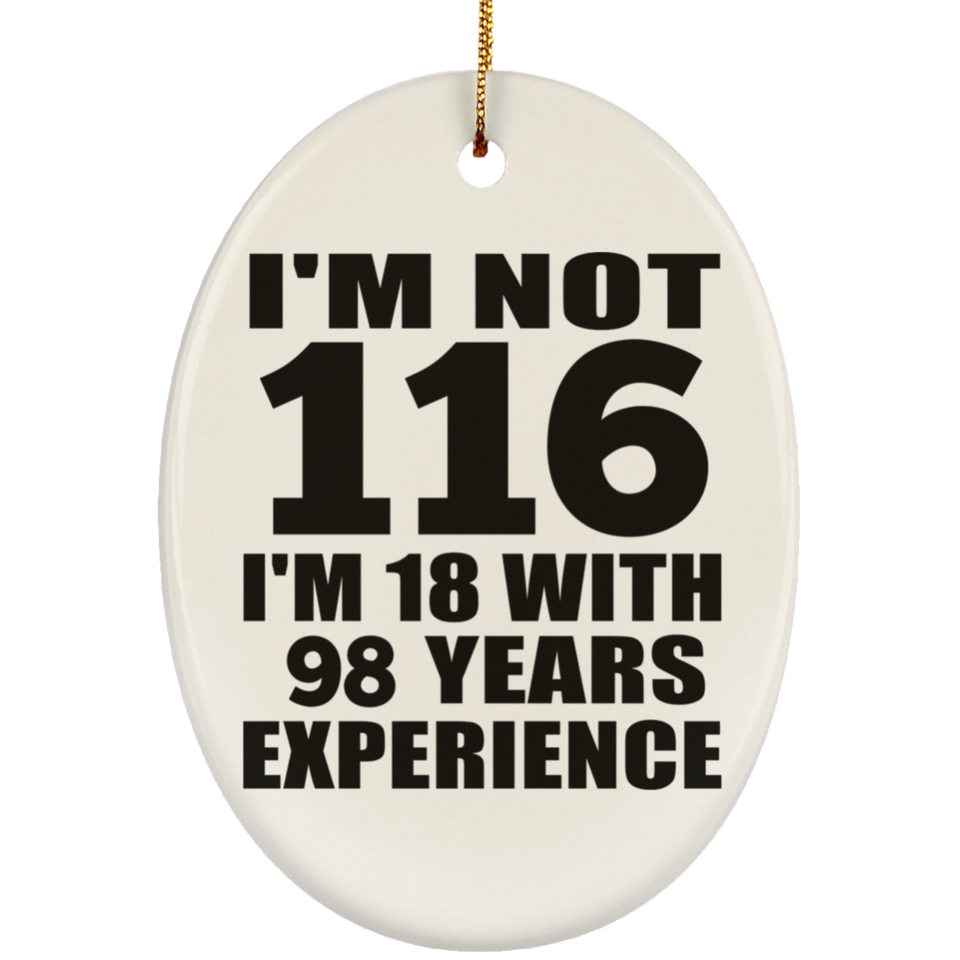 116th Birthday I'm Not 116 I'm 18 With 98 Years Experience - Oval Ornament