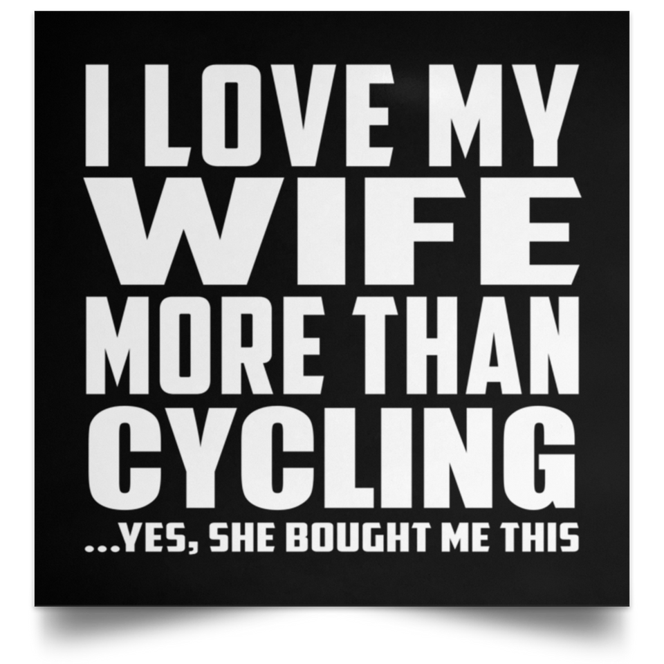 I Love My Wife More Than Cycling - Poster Square