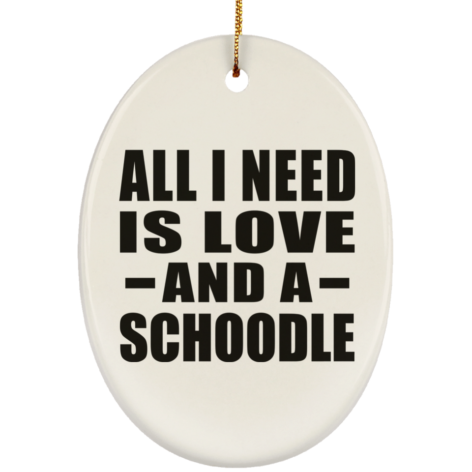 All I Need Is Love And A Schoodle - Oval Ornament