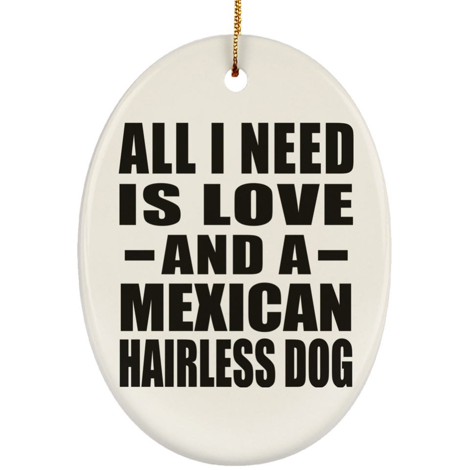 All I Need Is Love And A Mexican Hairless Dog - Oval Ornament