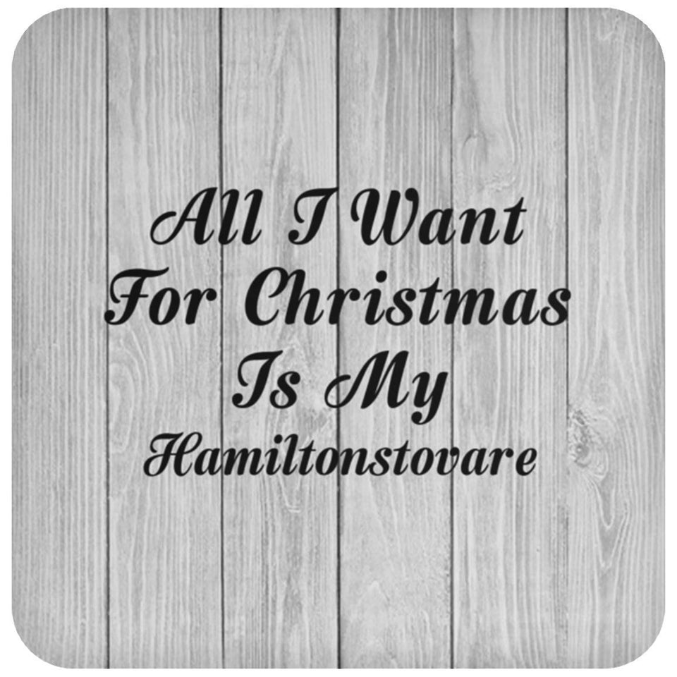 All I Want For Christmas Is My Hamiltonstovare - Drink Coaster F