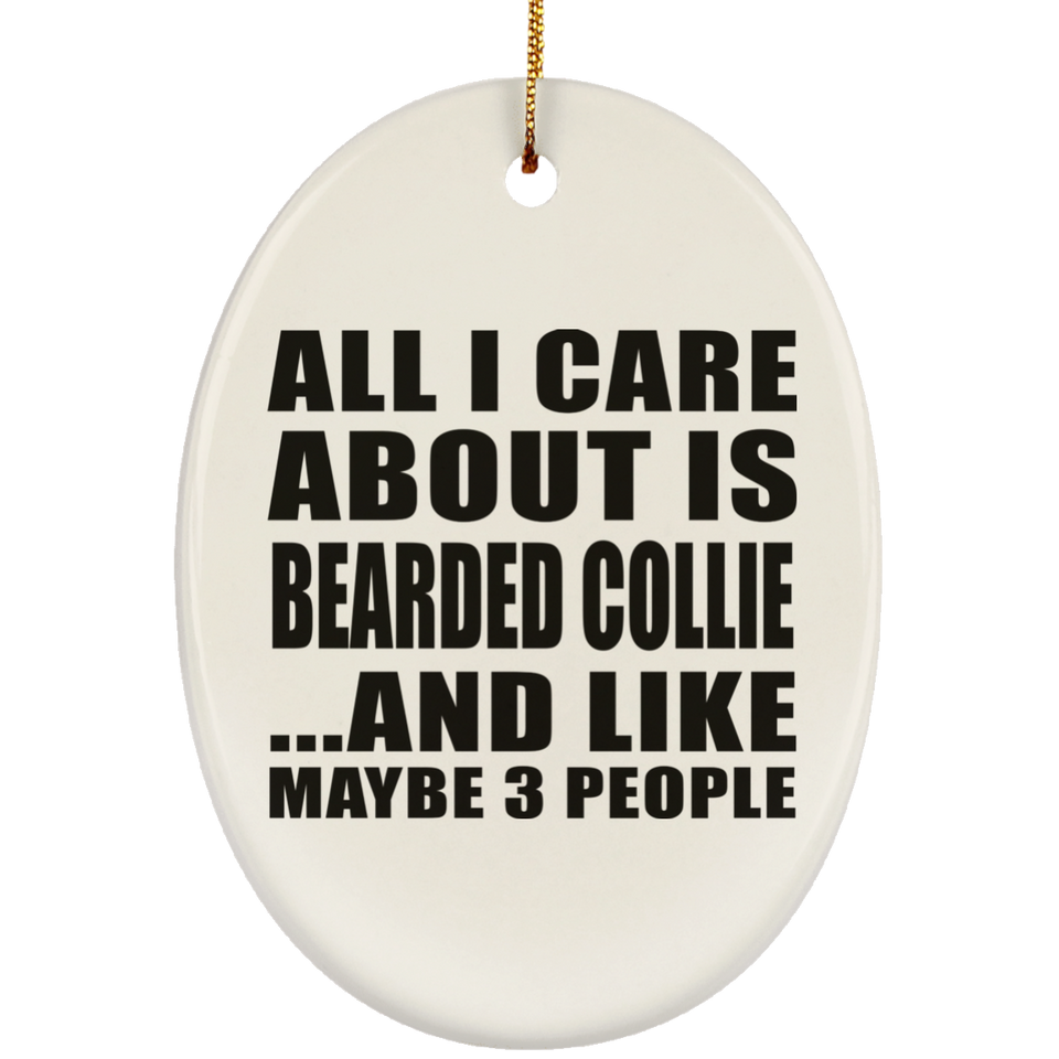 All I Care About Is Bearded Collie - Oval Ornament