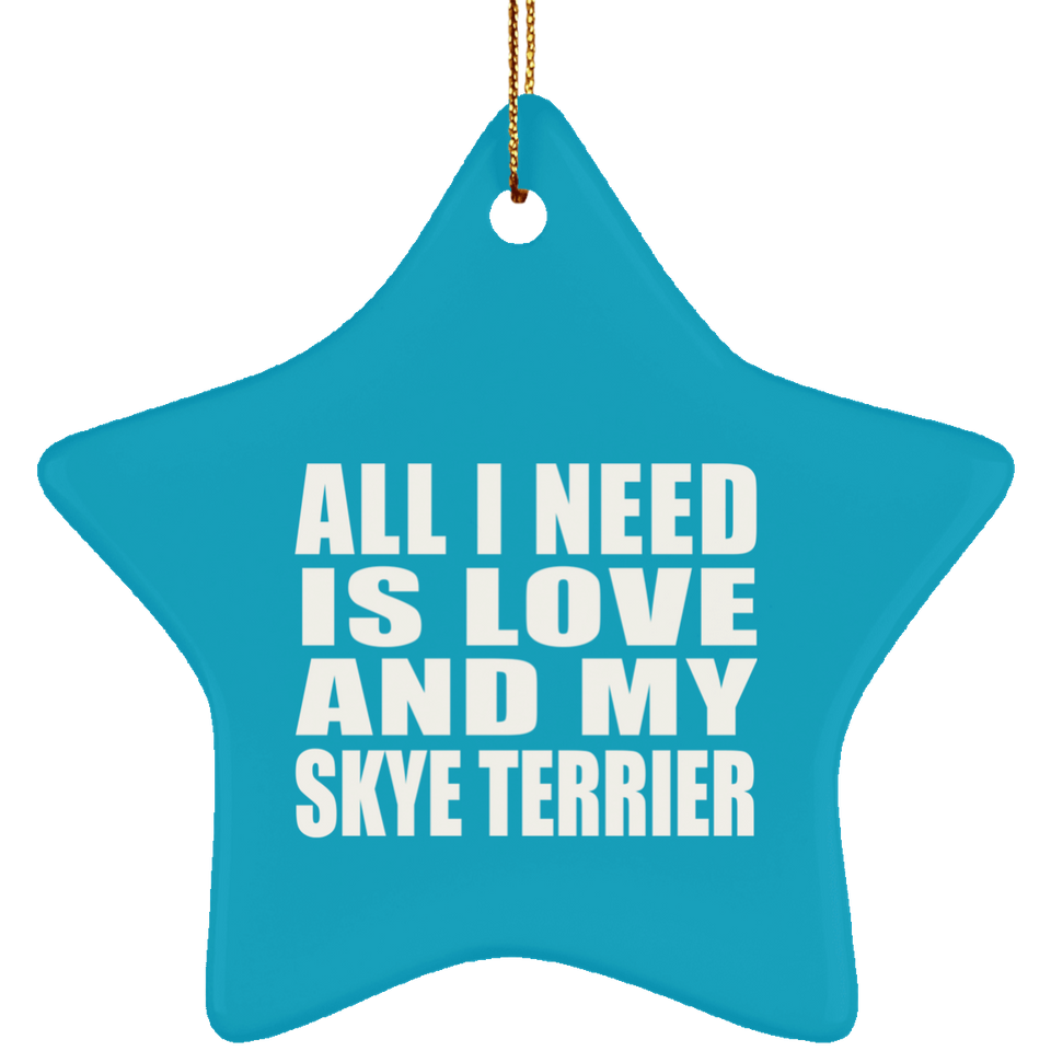 All I Need Is Love And My Skye Terrier - Star Ornament