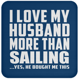 I Love My Husband More Than Sailing - Drink Coaster