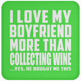 I Love My Boyfriend More Than Collecting Wine - Drink Coaster