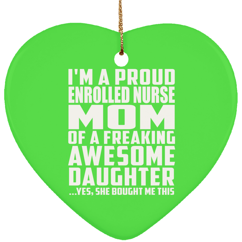Proud Enrolled Nurse Mom Of Awesome Daughter - Heart Ornament