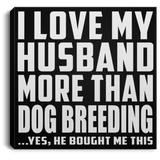 I Love My Husband More Than Dog Breeding - Canvas Square