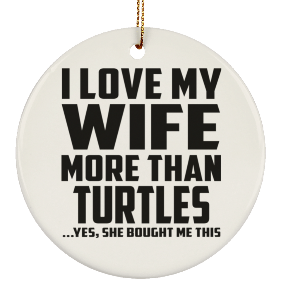 I Love My Wife More Than Turtles - Circle Ornament