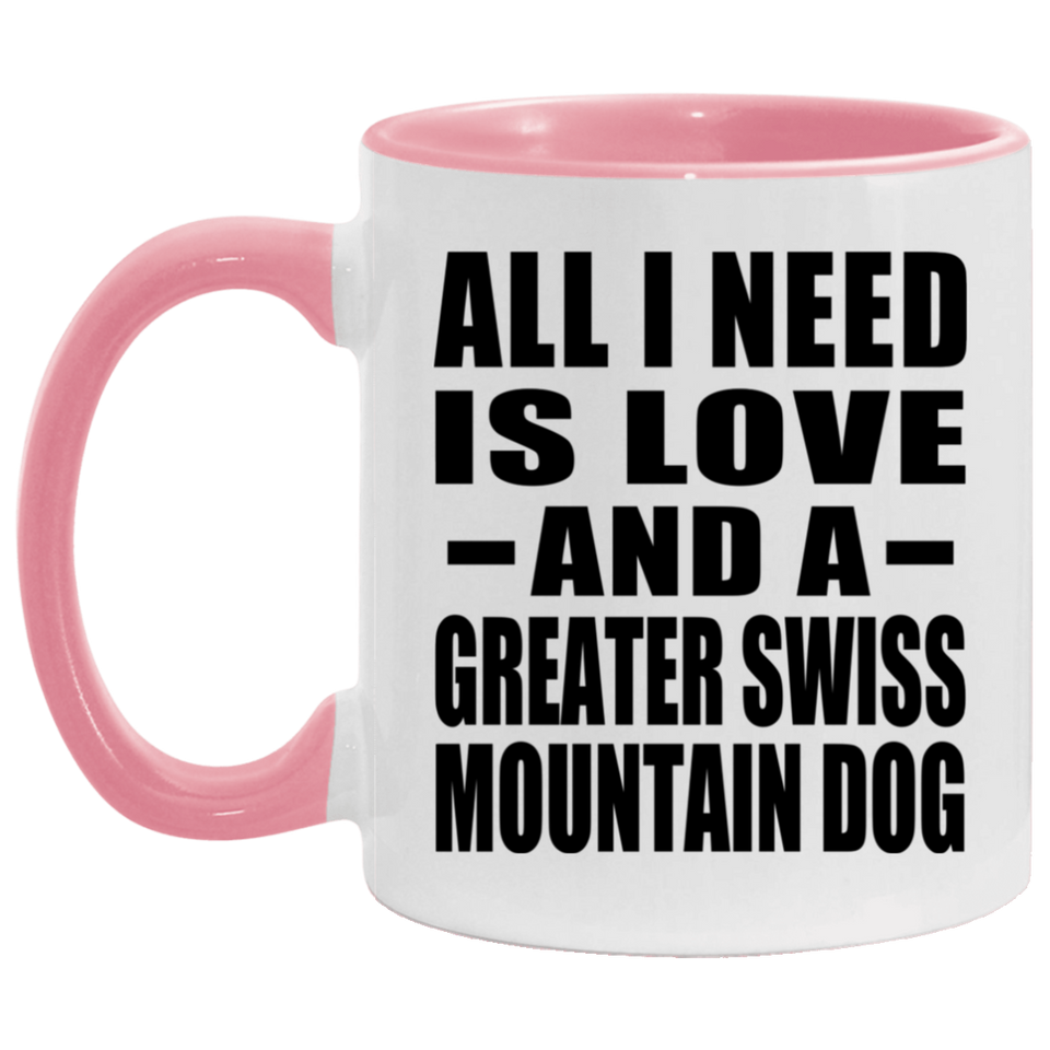 All I Need Is Love And A Greater Swiss Mountain Dog - 11oz Accent Mug Pink