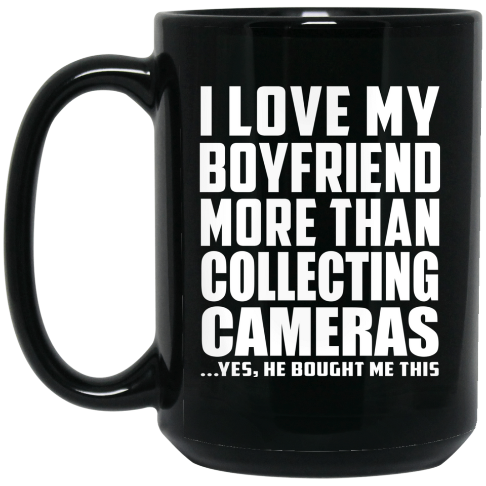 I Love My Boyfriend More Than Collecting Cameras - 15 Oz Coffee Mug Black