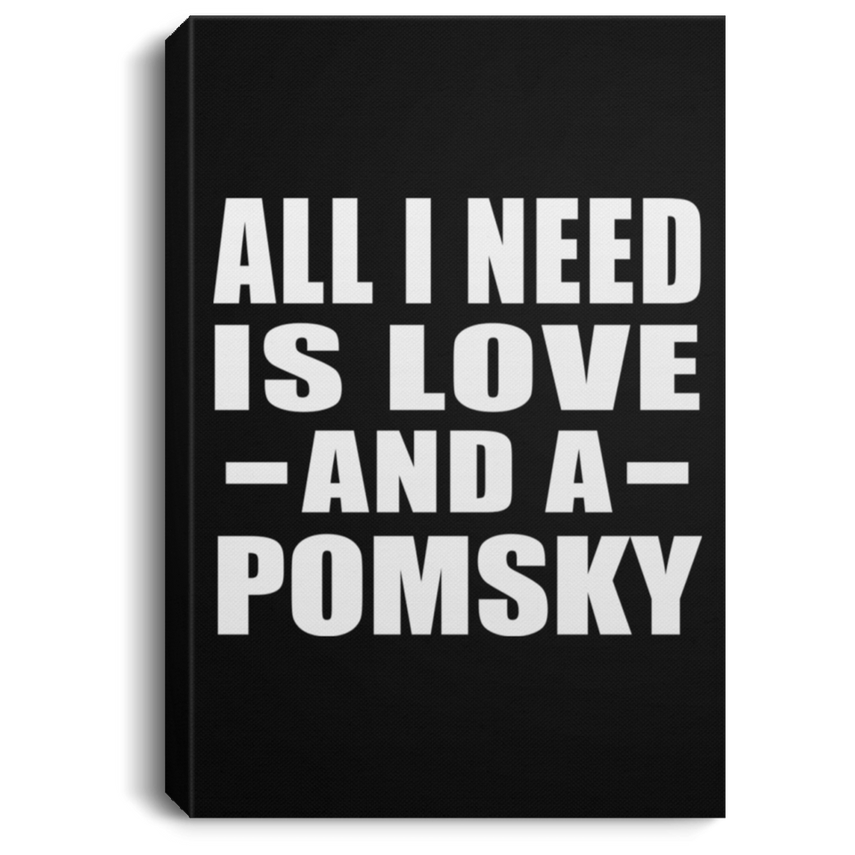 All I Need Is Love And A Pomsky - Canvas Portrait