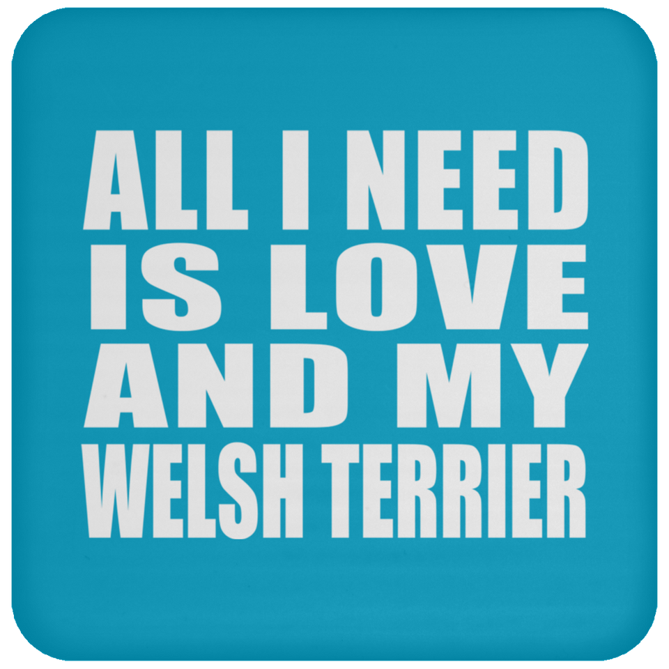 All I Need Is Love And My Welsh Terrier - Drink Coaster
