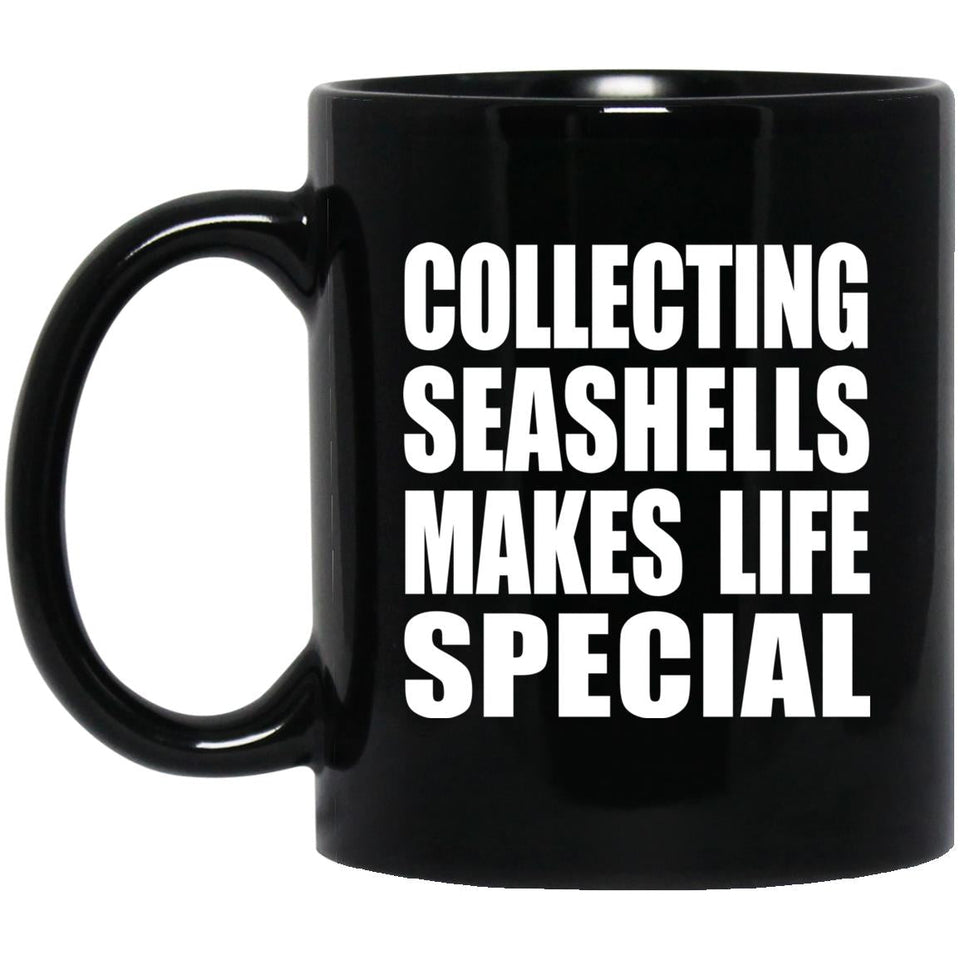 Collecting Seashells Makes Life Special - 11oz Coffee Mug Black