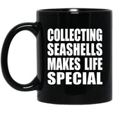 Collecting Seashells Makes Life Special - 11oz Coffee Mug Black