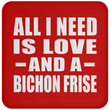 All I Need Is Love And A Bichon Frise - Drink Coaster