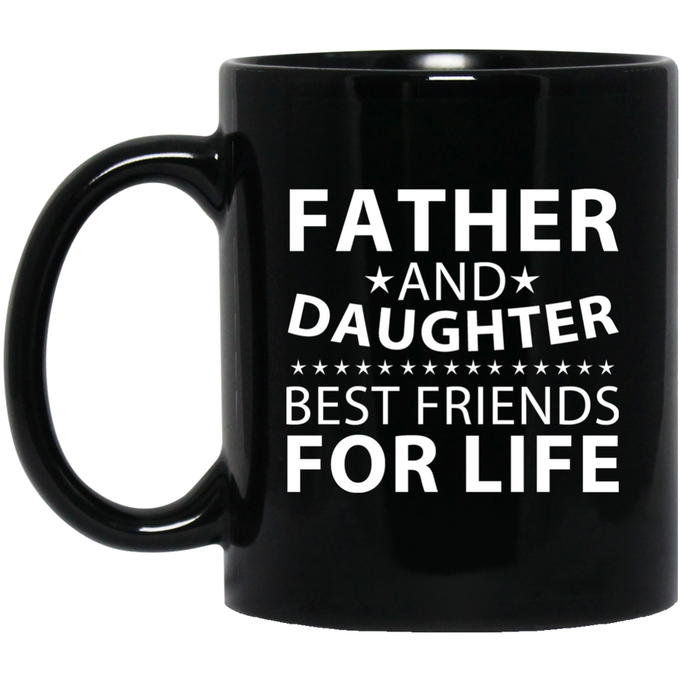 Father and Daughter, Best Friends For Life - 11 Oz Coffee Mug Black