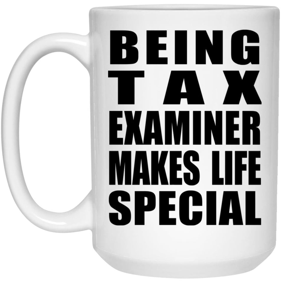 Being Tax Examiner Makes Life Special - 15oz Coffee Mug