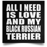 All I Need Is Love And My Black Russian Terrier - Poster Square