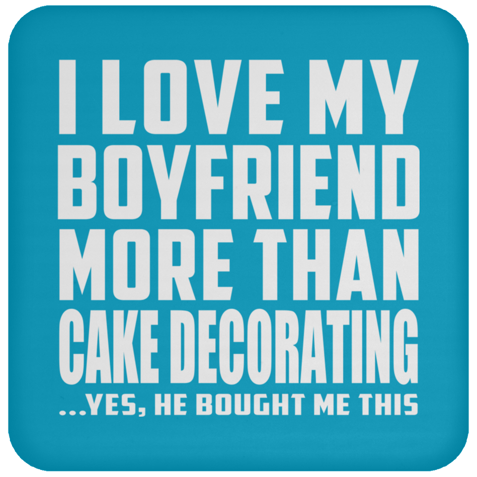 I Love My Boyfriend More Than Cake Decorating - Drink Coaster