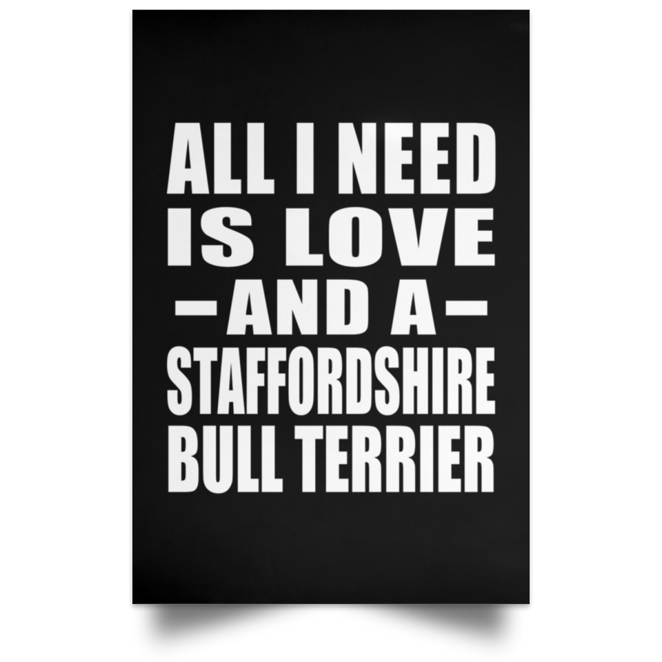 All I Need Is Love And A Staffordshire Bull Terrier - Poster Portrait