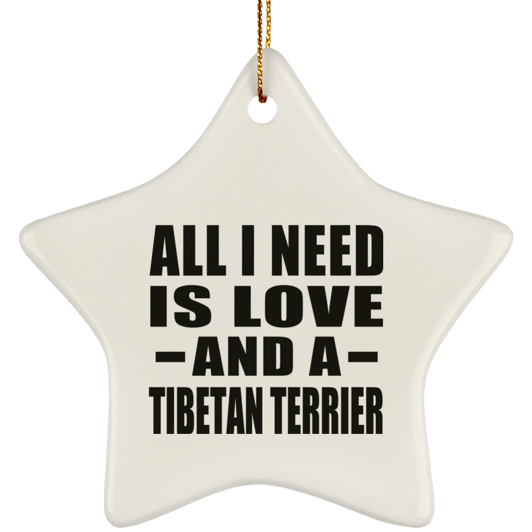 All I Need Is Love And A Tibetan Terrier - Star Ornament